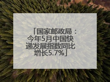 国家邮政局：今年5月中国快递发展指数同比增长5.7%