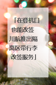 在登机口也能改签 川航推出隔离区带行李改签服务
