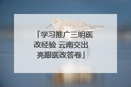 学习推广三明医改经验 云南交出亮眼医改答卷