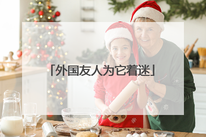 外国友人为它着迷