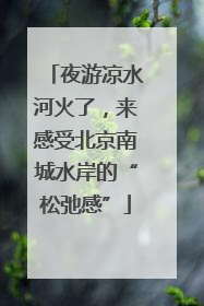 夜游凉水河火了，来感受北京南城水岸的“松弛感”