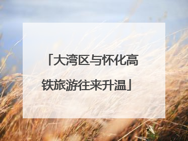 大湾区与怀化高铁旅游往来升温