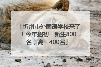 忻州市外国语学校来了！今年招初一新生800名，高一400名