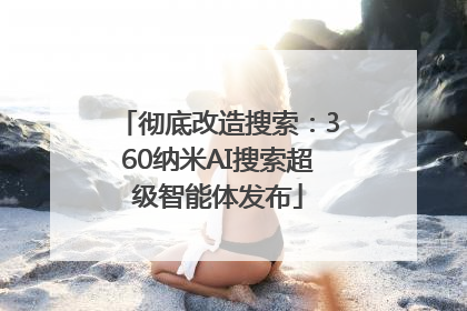 彻底改造搜索：360纳米AI搜索超级智能体发布