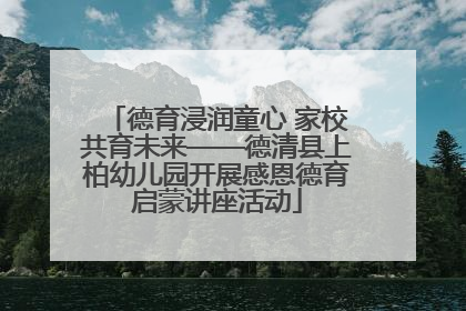 德育浸润童心 家校共育未来——德清县上柏幼儿园开展感恩德育启蒙讲座活动