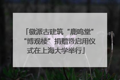 徽派古建筑“鹿鸣堂”“博观楼”捐赠暨启用仪式在上海大学举行