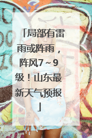 局部有雷雨或阵雨，阵风7～9级！山东最新天气预报