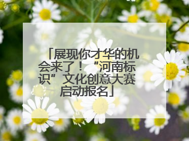 展现你才华的机会来了！“河南标识”文化创意大赛启动报名