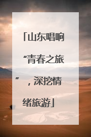 山东唱响“青春之旅”，深挖情绪旅游