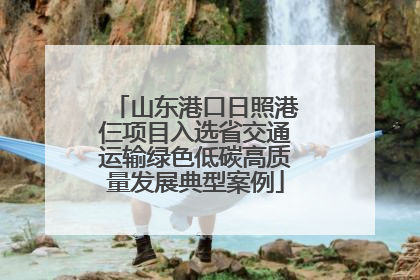 山东港口日照港仨项目入选省交通运输绿色低碳高质量发展典型案例
