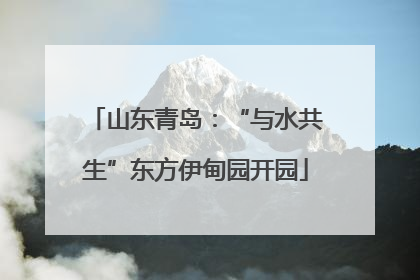 山东青岛：“与水共生”东方伊甸园开园