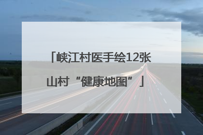 峡江村医手绘12张山村“健康地图”