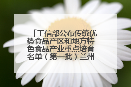 工信部公布传统优势食品产区和地方特色食品产业重点培育名单（第一批）兰州牛肉拉面位列其中