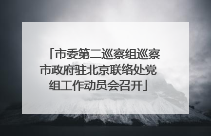 市委第二巡察组巡察市政府驻北京联络处党组工作动员会召开
