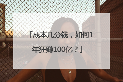 成本几分钱,如何1年狂赚100亿?