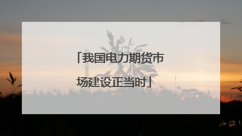 我国电力期货市场建设正当时