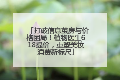 打破信息茧房与价格困局！植物医生618提价，重塑美妆消费新标尺