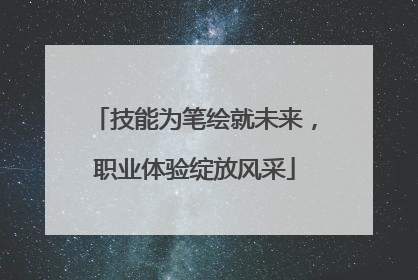 技能为笔绘就未来，职业体验绽放风采