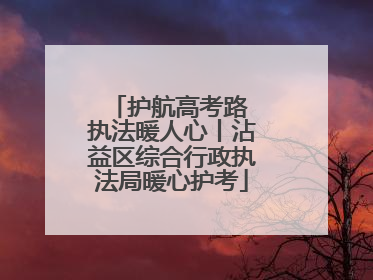 护航高考路 执法暖人心丨沾益区综合行政执法局暖心护考