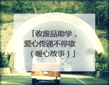 收废品助学，爱心传递不停歇（暖心故事）