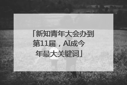 新知青年大会办到第11届，AI成今年最大关键词