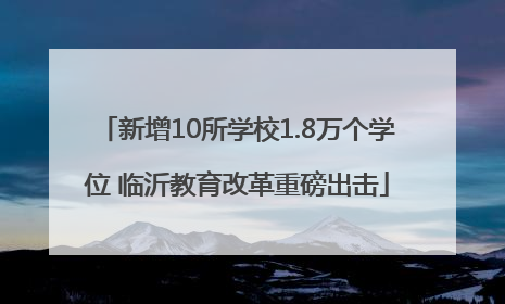 新增10所学校1.8万个学位 临沂教育改革重磅出击