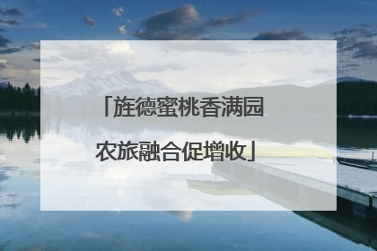 旌德蜜桃香满园 农旅融合促增收