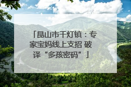 昆山市千灯镇：专家宝妈线上支招 破译“多孩密码”