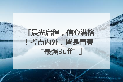 晨光启程，信心满格！考点内外，皆是青春“最强Buff”