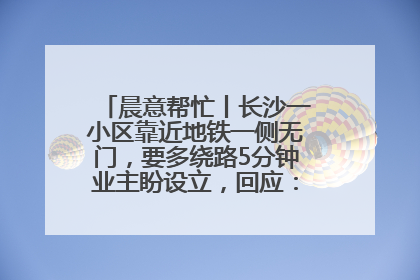 晨意帮忙丨长沙一小区靠近地铁一侧无门，要多绕路5分钟业主盼设立，回应：意见不一致
