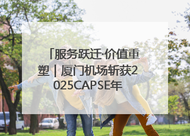 服务跃迁·价值重塑｜厦门机场斩获2025CAPSE年度峰会四项大奖