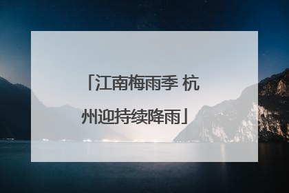 江南梅雨季 杭州迎持续降雨