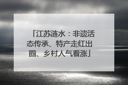 江苏涟水：非遗活态传承、特产走红出圈、乡村人气看涨
