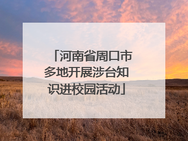 河南省周口市多地开展涉台知识进校园活动