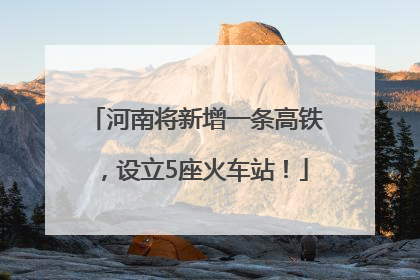 河南将新增一条高铁，设立5座火车站！