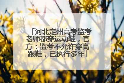 河北定州高考监考老师都穿运动鞋，官方：监考不允许穿高跟鞋，已执行多年