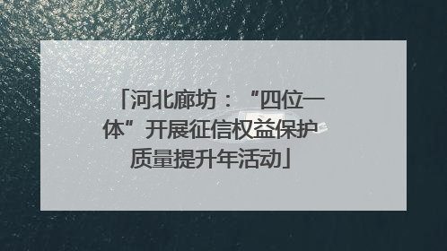 河北廊坊：“四位一体”开展征信权益保护质量提升年活动
