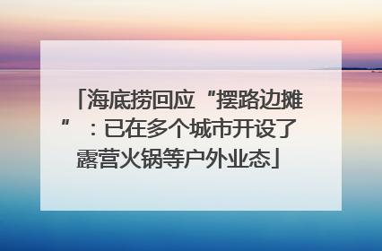 海底捞回应“摆路边摊”：已在多个城市开设了露营火锅等户外业态