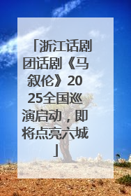浙江话剧团话剧《马叙伦》2025全国巡演启动，即将点亮六城