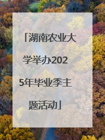 湖南农业大学举办2025年毕业季主题活动