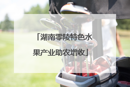 湖南零陵特色水果产业助农增收