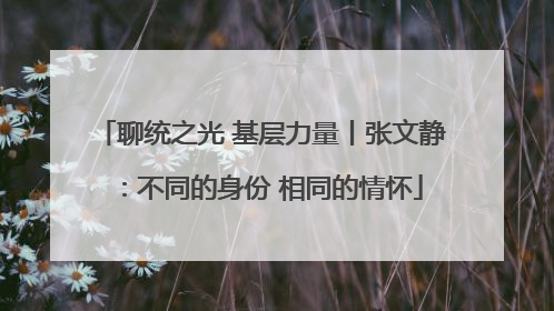 聊统之光 基层力量丨张文静：不同的身份 相同的情怀