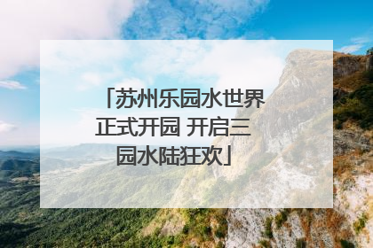 苏州乐园水世界正式开园 开启三园水陆狂欢