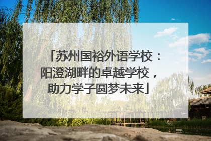 苏州国裕外语学校：阳澄湖畔的卓越学校，助力学子圆梦未来