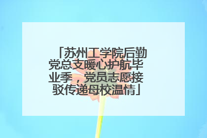 苏州工学院后勤党总支暖心护航毕业季，党员志愿接驳传递母校温情