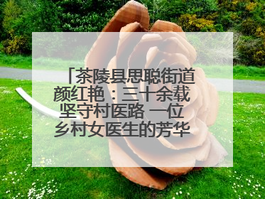 茶陵县思聪街道颜红艳：三十余载坚守村医路 一位乡村女医生的芳华与担当