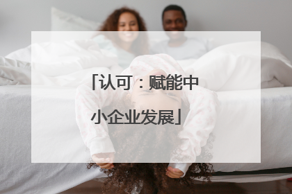 认可：赋能中小企业发展