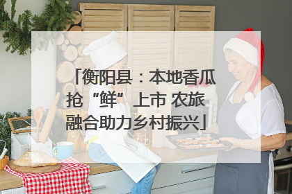 衡阳县：本地香瓜抢“鲜”上市 农旅融合助力乡村振兴