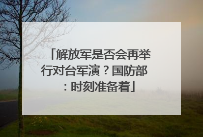 解放军是否会再举行对台军演？国防部：时刻准备着