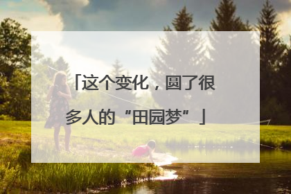 这个变化，圆了很多人的“田园梦”